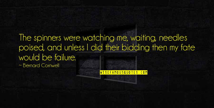 Crudest Quotes By Bernard Cornwell: The spinners were watching me, waiting, needles poised,