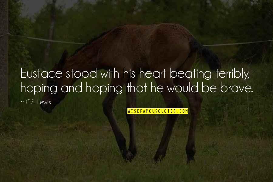 Crudest Quotes By C.S. Lewis: Eustace stood with his heart beating terribly, hoping