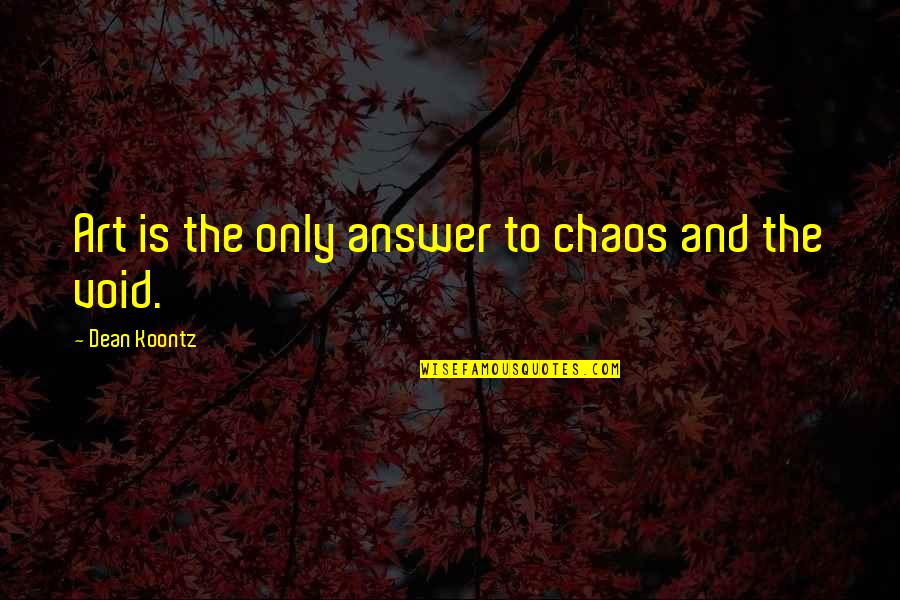 Crudest Quotes By Dean Koontz: Art is the only answer to chaos and