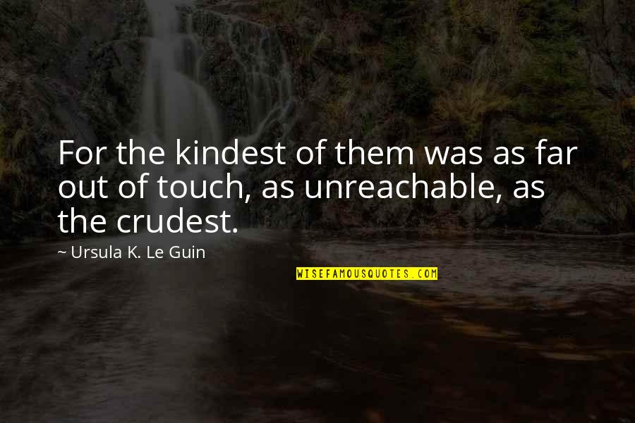 Crudest Quotes By Ursula K. Le Guin: For the kindest of them was as far