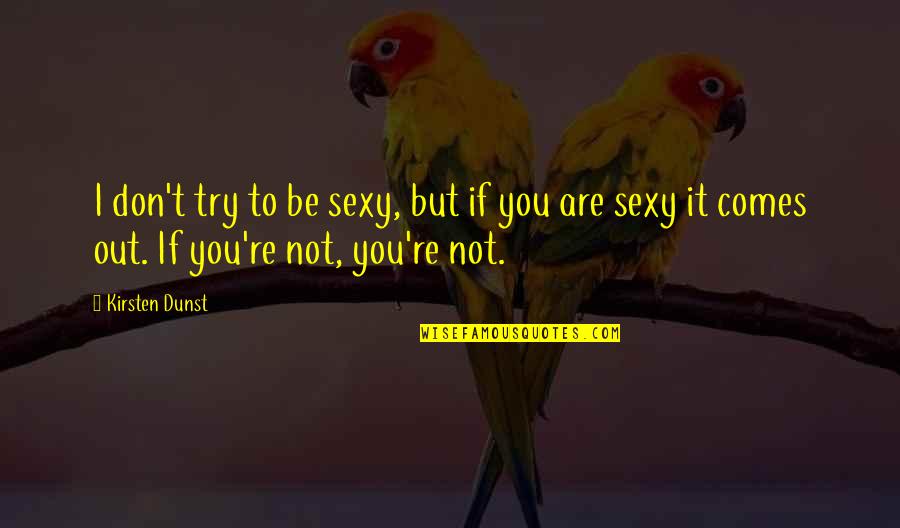 Crudos Sushi Quotes By Kirsten Dunst: I don't try to be sexy, but if Crudos Sushi Quotes By Kirsten Dunst: I don't try to be sexy, but if