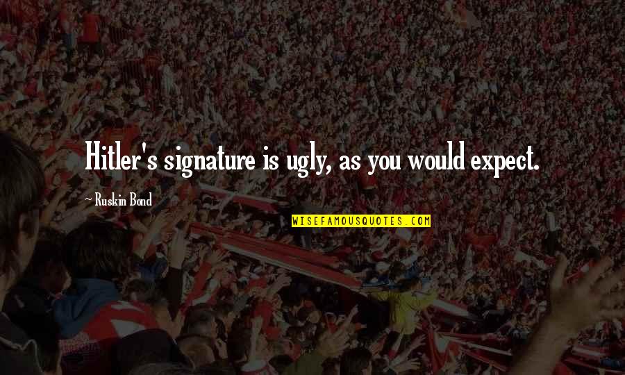 Cruds Quotes By Ruskin Bond: Hitler's signature is ugly, as you would expect. Cruds Quotes By Ruskin Bond: Hitler's signature is ugly, as you would expect.