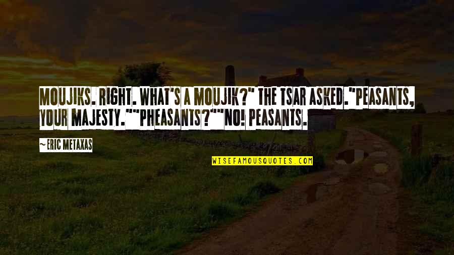 Cruds Tavern Quotes By Eric Metaxas: Moujiks. Right. What's a moujik?" the Tsar asked."Peasants, Cruds Tavern Quotes By Eric Metaxas: Moujiks. Right. What's a moujik?" the Tsar asked."Peasants,