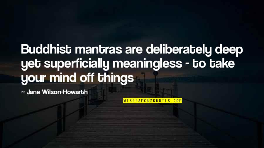 Cruds Tavern Quotes By Jane Wilson-Howarth: Buddhist mantras are deliberately deep yet superficially meaningless Cruds Tavern Quotes By Jane Wilson-Howarth: Buddhist mantras are deliberately deep yet superficially meaningless