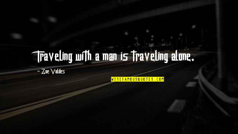 Cruds Tavern Quotes By Zoe Valdes: Traveling with a man is traveling alone.