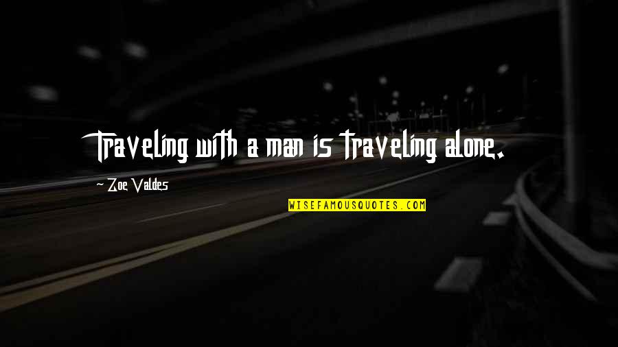 Cruds Tavern Quotes By Zoe Valdes: Traveling with a man is traveling alone. Cruds Tavern Quotes By Zoe Valdes: Traveling with a man is traveling alone.