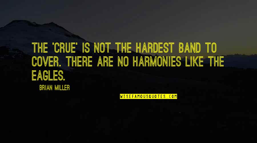 Crue Quotes By Brian Miller: The 'Crue' is not the hardest band to