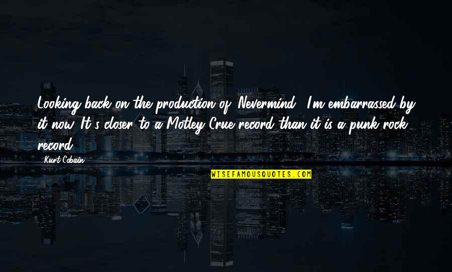 Crue Quotes By Kurt Cobain: Looking back on the production of 'Nevermind,' I'm