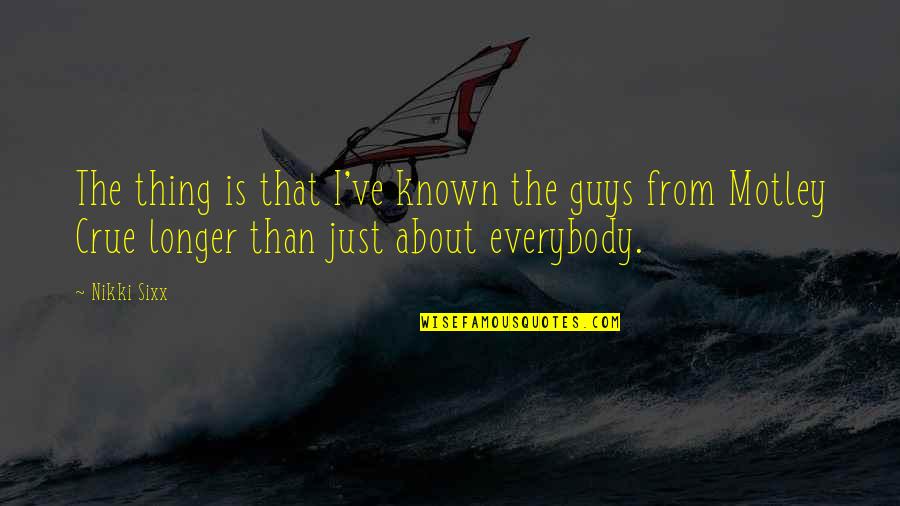 Crue Quotes By Nikki Sixx: The thing is that I've known the guys