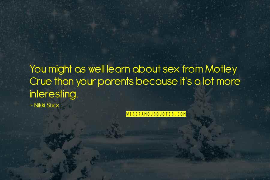 Crue Quotes By Nikki Sixx: You might as well learn about sex from