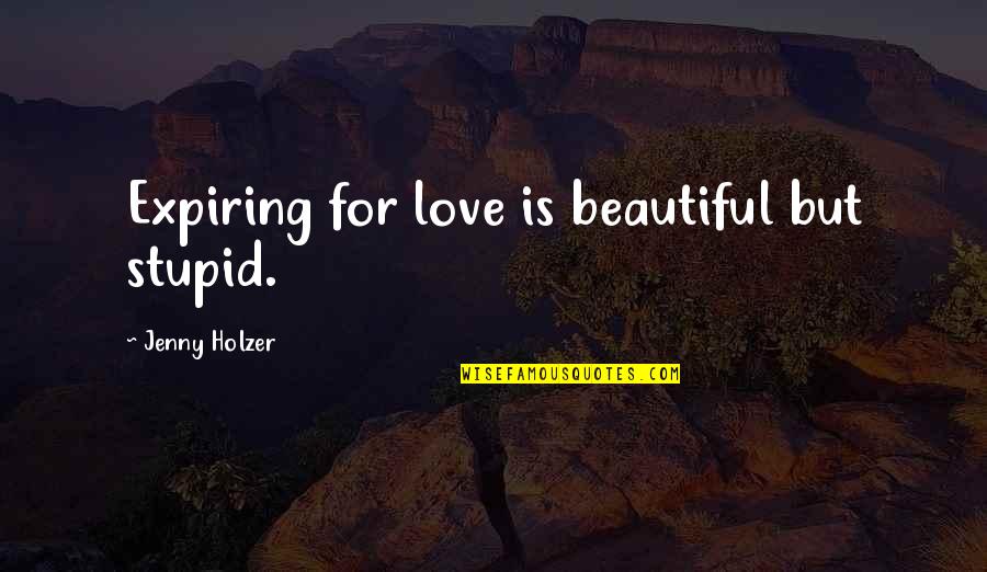 Cruel And Unusual Punishment Quotes By Jenny Holzer: Expiring for love is beautiful but stupid. Cruel And Unusual Punishment Quotes By Jenny Holzer: Expiring for love is beautiful but stupid.