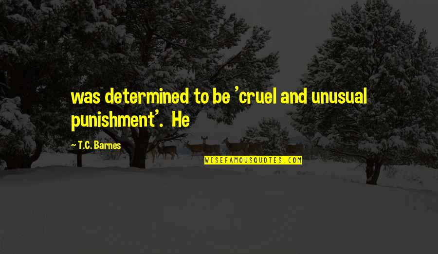 Cruel And Unusual Punishment Quotes By T.C. Barnes: was determined to be 'cruel and unusual punishment'.