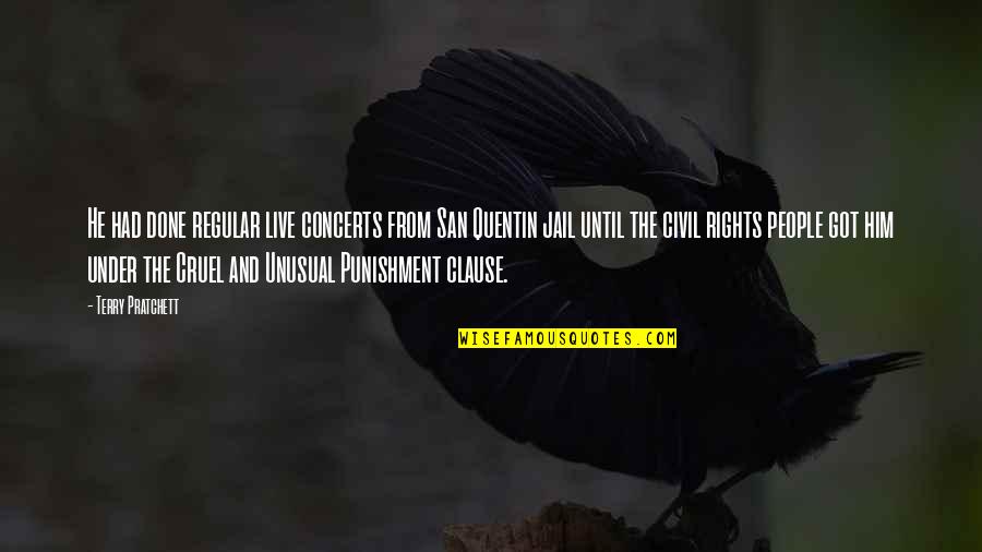 Cruel And Unusual Punishment Quotes By Terry Pratchett: He had done regular live concerts from San Cruel And Unusual Punishment Quotes By Terry Pratchett: He had done regular live concerts from San