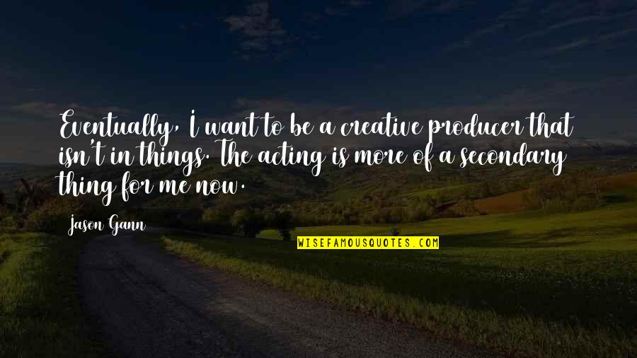 Cruel Clocks Quotes By Jason Gann: Eventually, I want to be a creative producer