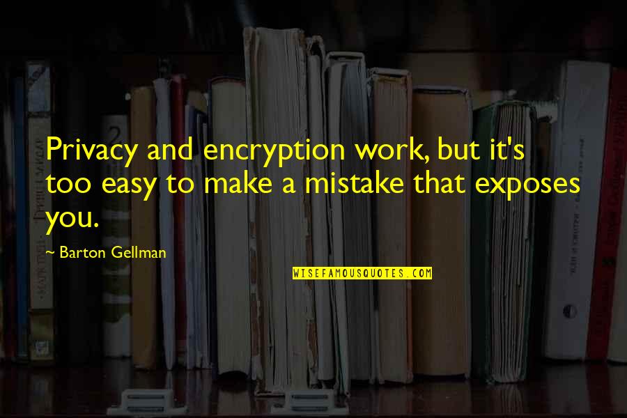 Cruel Fate Quotes By Barton Gellman: Privacy and encryption work, but it's too easy