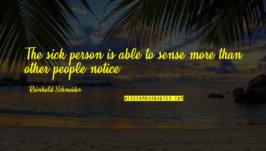 Cruel Fate Quotes By Reinhold Schneider: The sick person is able to sense more