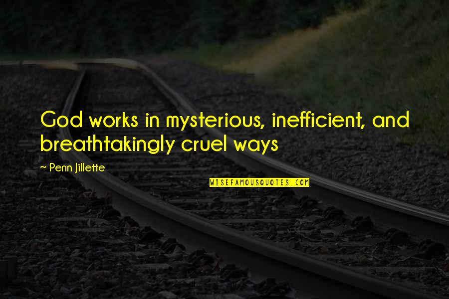 Cruel God Quotes By Penn Jillette: God works in mysterious, inefficient, and breathtakingly cruel