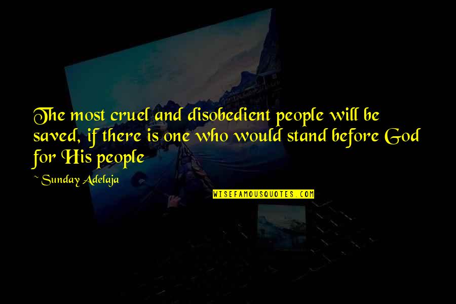 Cruel God Quotes By Sunday Adelaja: The most cruel and disobedient people will be
