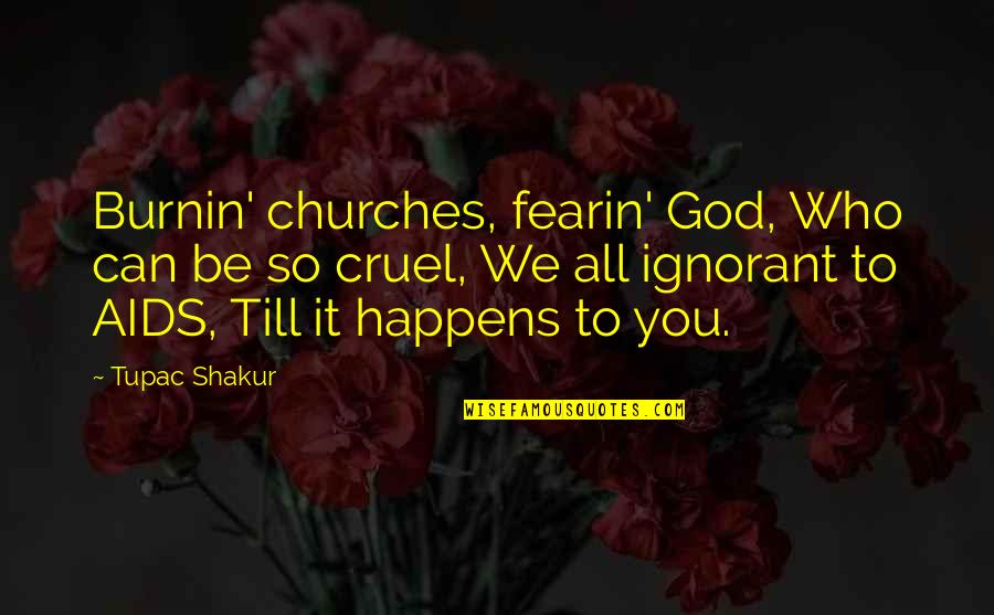 Cruel God Quotes By Tupac Shakur: Burnin' churches, fearin' God, Who can be so