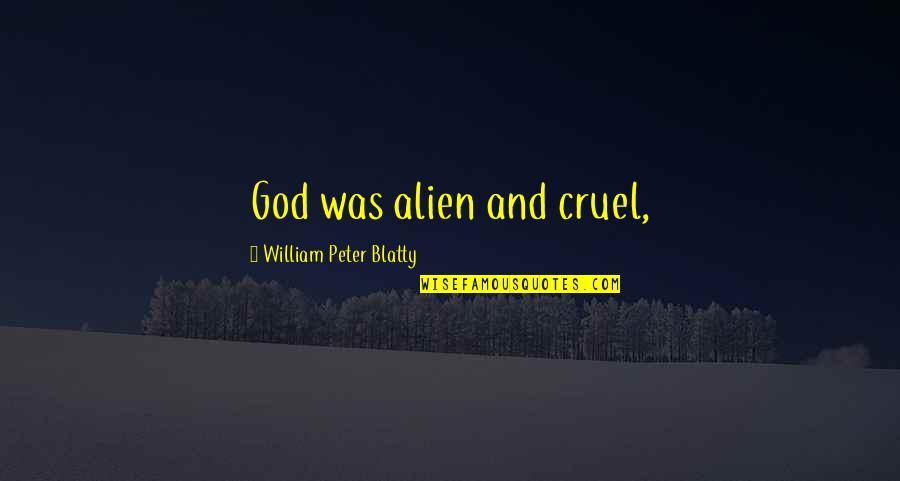 Cruel God Quotes By William Peter Blatty: God was alien and cruel,