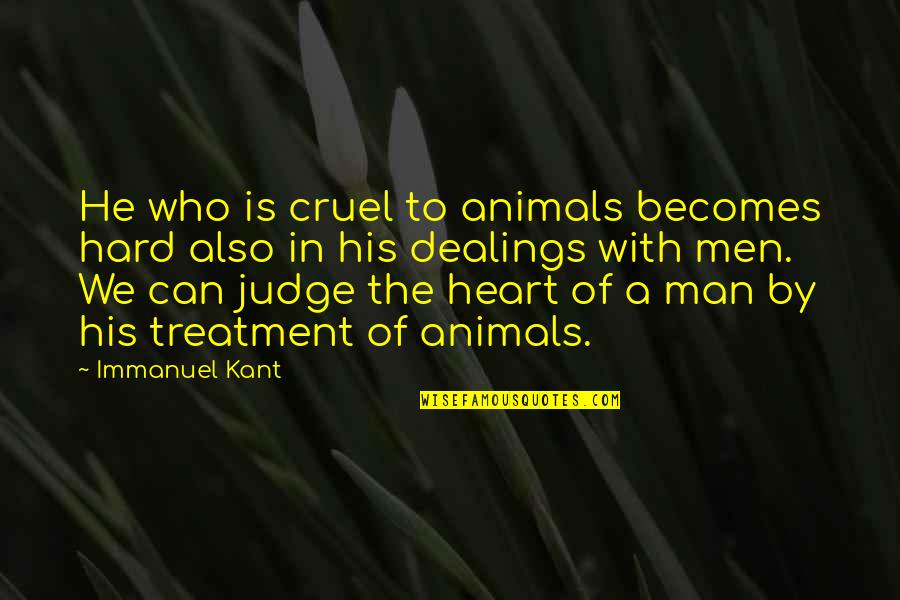 Cruel Heart Quotes By Immanuel Kant: He who is cruel to animals becomes hard