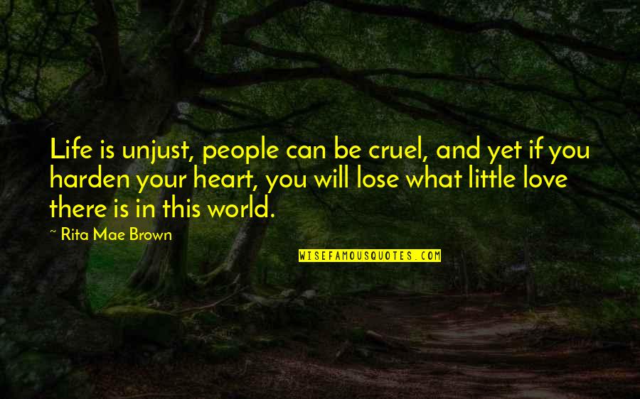 Cruel Heart Quotes By Rita Mae Brown: Life is unjust, people can be cruel, and