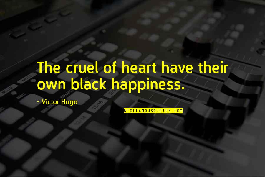 Cruel Heart Quotes By Victor Hugo: The cruel of heart have their own black