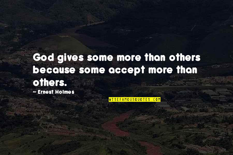 Cruel Humanity Quotes By Ernest Holmes: God gives some more than others because some