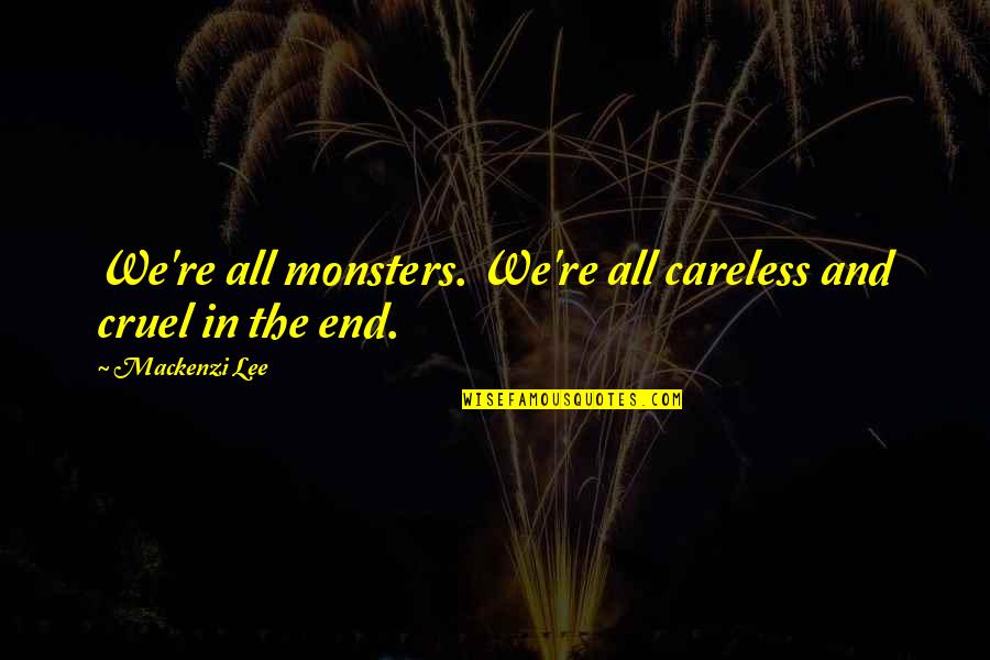 Cruel Humans Quotes By Mackenzi Lee: We're all monsters. We're all careless and cruel