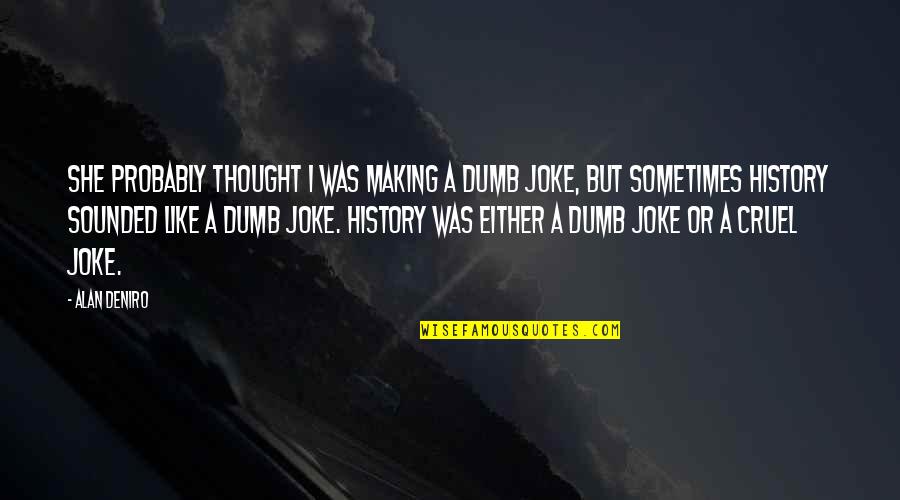 Cruel Joke Quotes By Alan DeNiro: She probably thought I was making a dumb