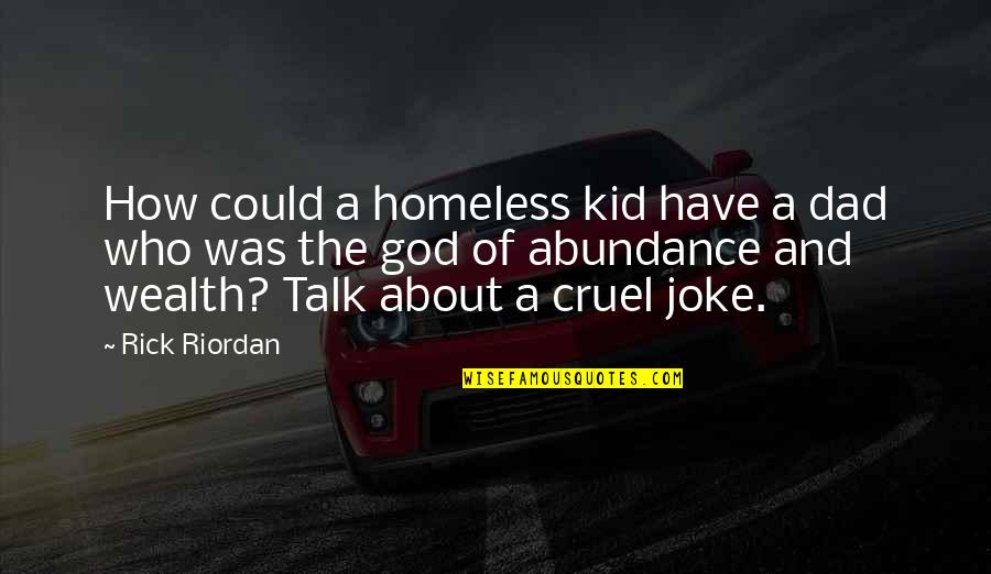 Cruel Joke Quotes By Rick Riordan: How could a homeless kid have a dad
