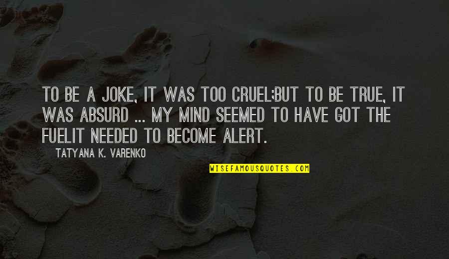 Cruel Joke Quotes By Tatyana K. Varenko: To be a joke, it was too cruel;But