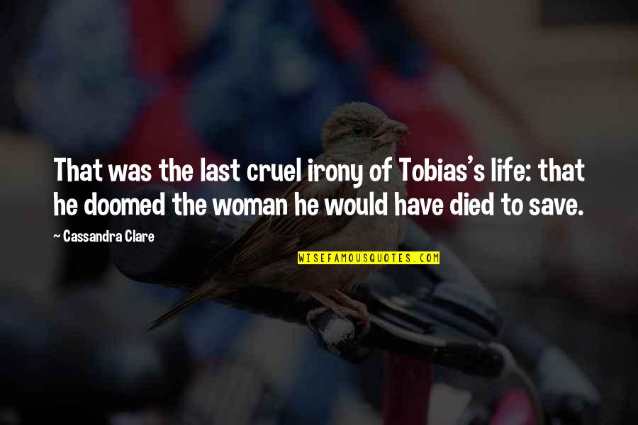 Cruel Life Quotes By Cassandra Clare: That was the last cruel irony of Tobias's