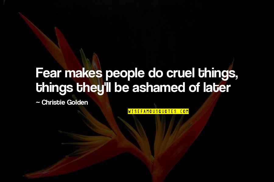 Cruel Life Quotes By Christie Golden: Fear makes people do cruel things, things they'll