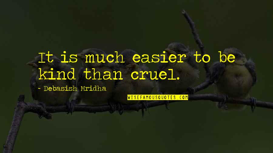 Cruel Life Quotes By Debasish Mridha: It is much easier to be kind than