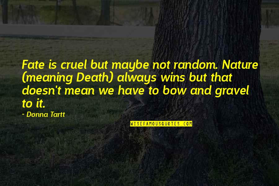 Cruel Life Quotes By Donna Tartt: Fate is cruel but maybe not random. Nature
