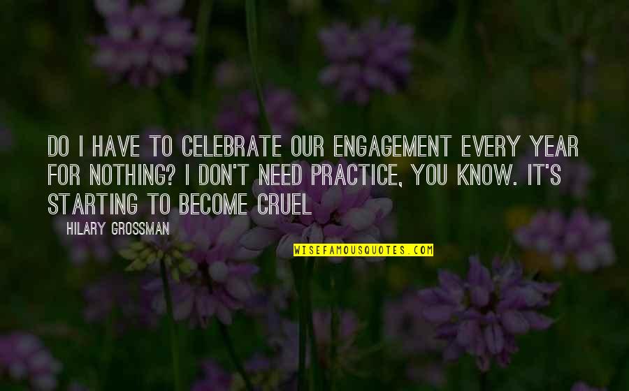 Cruel Life Quotes By Hilary Grossman: Do I have to celebrate our engagement every