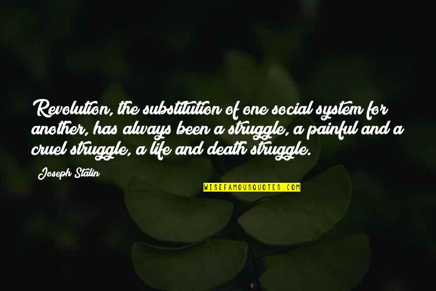 Cruel Life Quotes By Joseph Stalin: Revolution, the substitution of one social system for