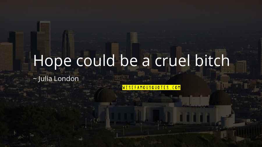 Cruel Life Quotes By Julia London: Hope could be a cruel bitch