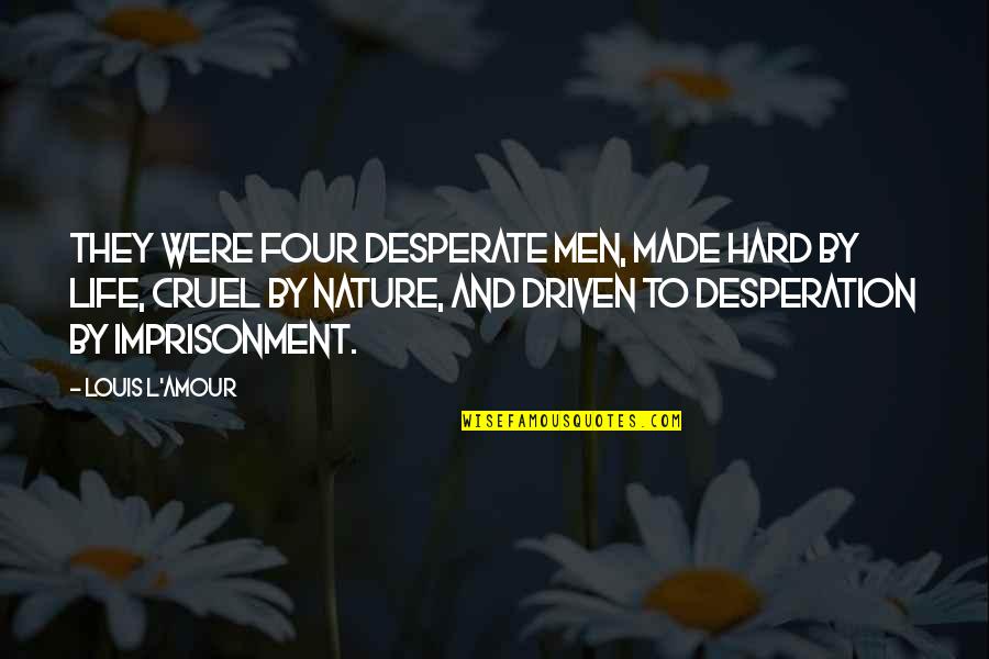 Cruel Life Quotes By Louis L'Amour: They were four desperate men, made hard by