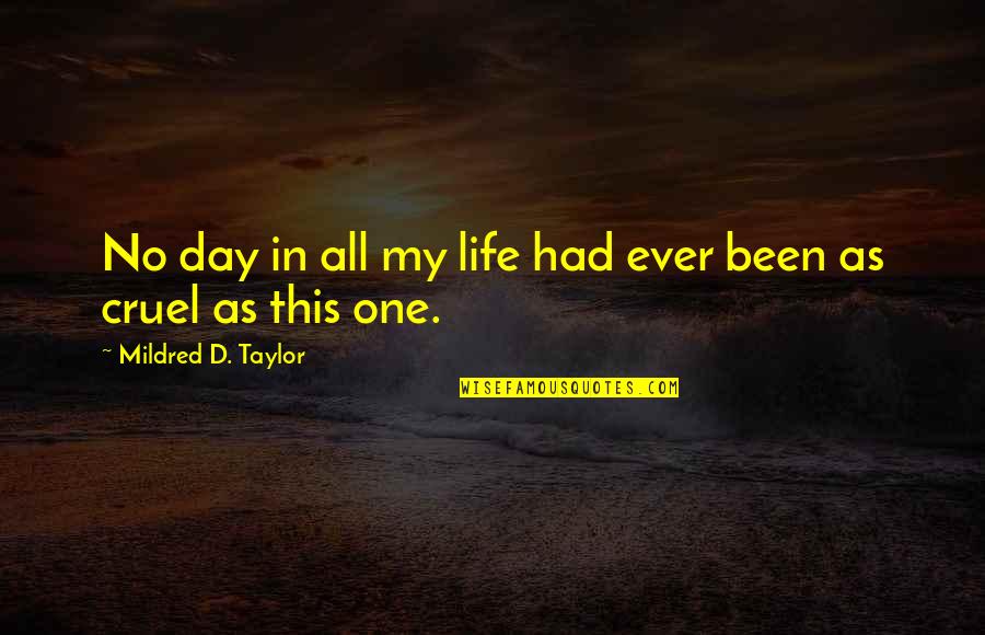 Cruel Life Quotes By Mildred D. Taylor: No day in all my life had ever