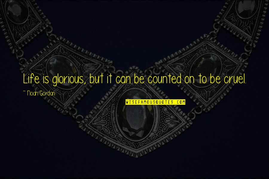 Cruel Life Quotes By Noah Gordon: Life is glorious, but it can be counted