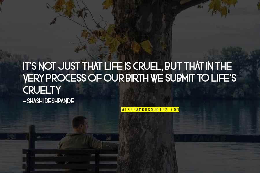Cruel Life Quotes By Shashi Deshpande: It's not just that life is cruel, but