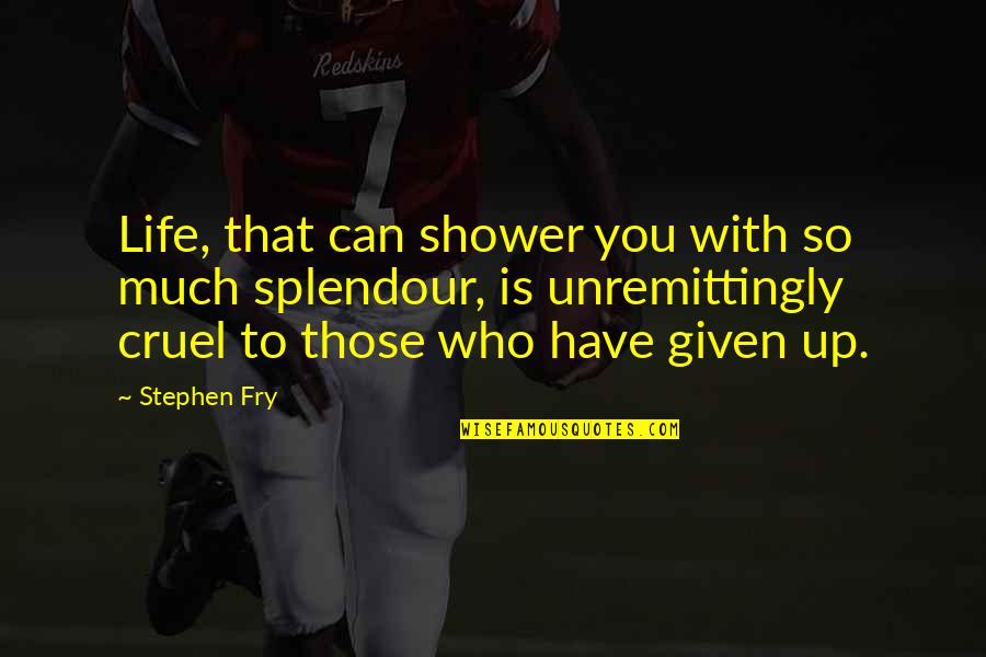 Cruel Life Quotes By Stephen Fry: Life, that can shower you with so much