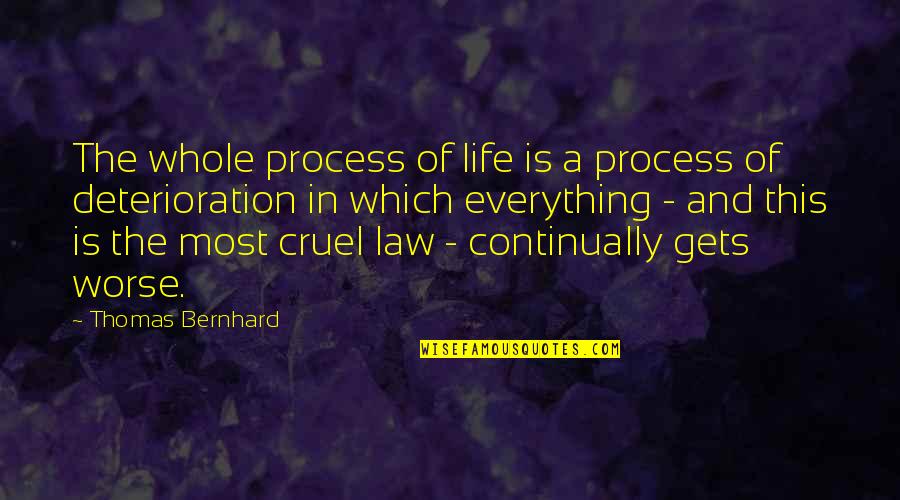 Cruel Life Quotes By Thomas Bernhard: The whole process of life is a process