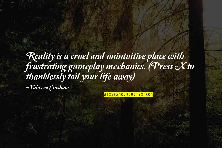 Cruel Life Quotes By Yahtzee Croshaw: Reality is a cruel and unintuitive place with