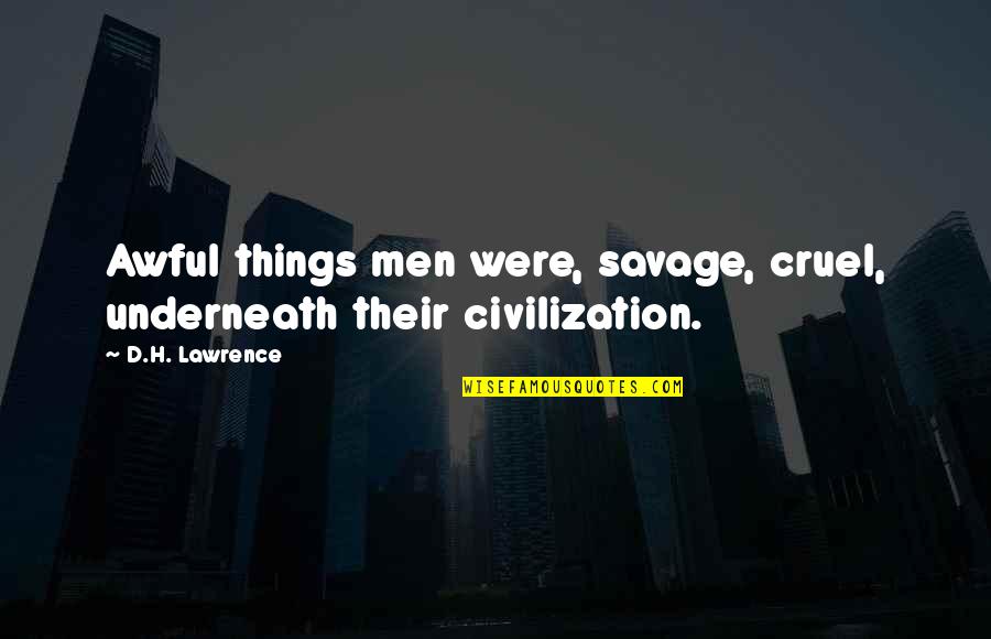 Cruel Men Quotes By D.H. Lawrence: Awful things men were, savage, cruel, underneath their