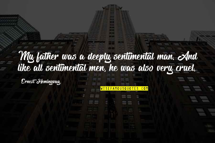 Cruel Men Quotes By Ernest Hemingway,: My father was a deeply sentimental man. And