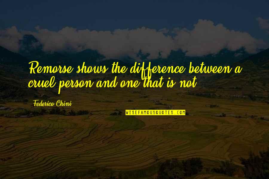 Cruel Men Quotes By Federico Chini: Remorse shows the difference between a cruel person Cruel Men Quotes By Federico Chini: Remorse shows the difference between a cruel person