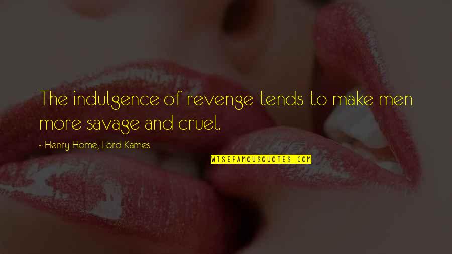 Cruel Men Quotes By Henry Home, Lord Kames: The indulgence of revenge tends to make men